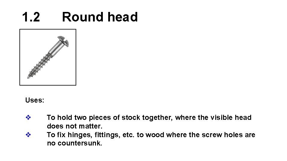1. 2 Round head Uses: v v To hold two pieces of stock together,