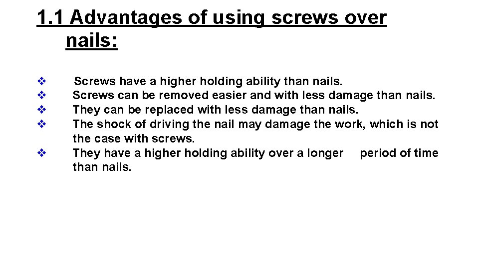 1. 1 Advantages of using screws over nails: v v v Screws have a