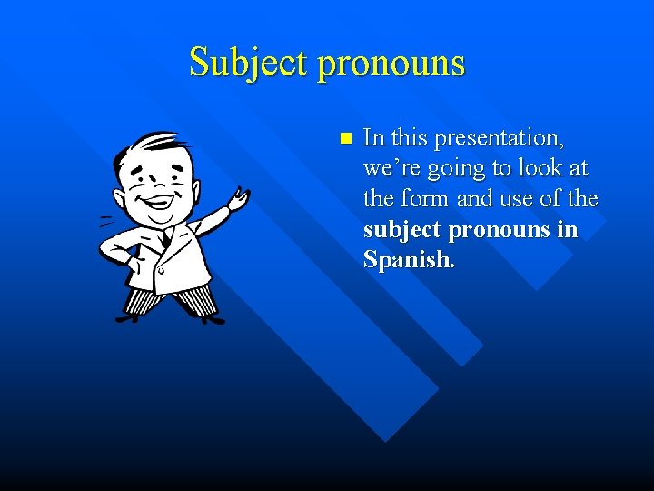 Subject pronouns n In this presentation, we’re going to look at the form and