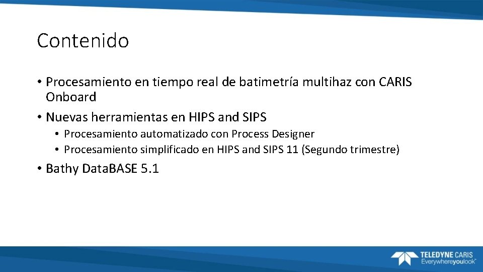 Contenido • Procesamiento en tiempo real de batimetría multihaz con CARIS Onboard • Nuevas