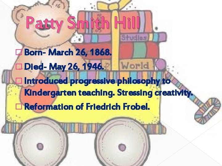 Patty Smith Hill � Born- March 26, 1868. � Died- May 26, 1946. �