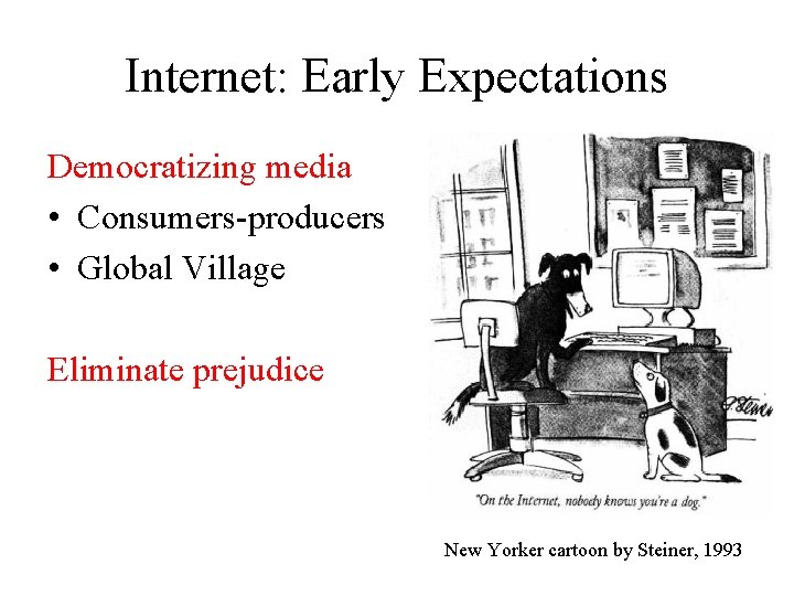 Internet: Early Expectations Democratizing media • Consumers-producers • Global Village Eliminate prejudice New Yorker
