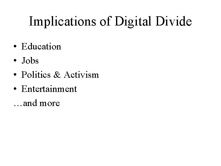 Implications of Digital Divide • Education • Jobs • Politics & Activism • Entertainment