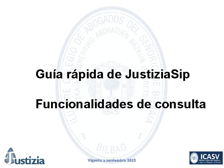 Guía rápida de Justizia. Sip Funcionalidades de consulta Vigente a noviembre 2015 