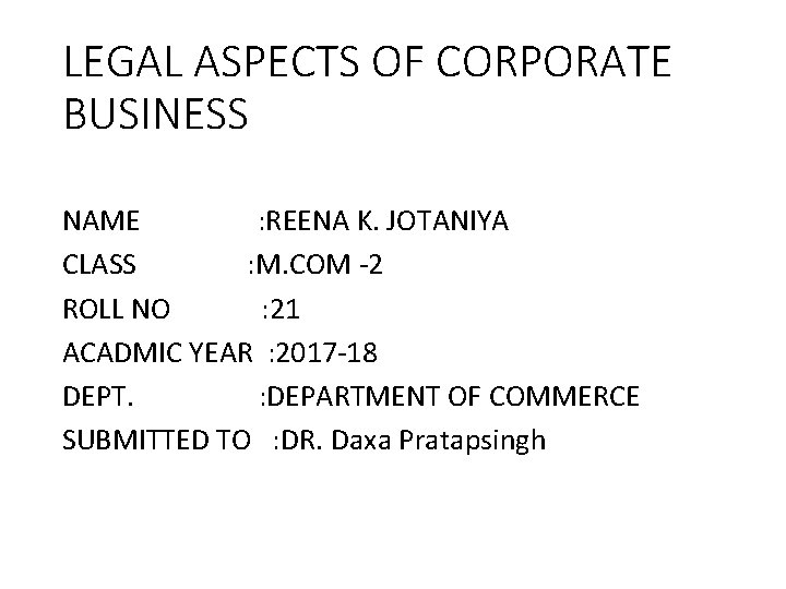 LEGAL ASPECTS OF CORPORATE BUSINESS NAME : REENA K. JOTANIYA CLASS : M. COM