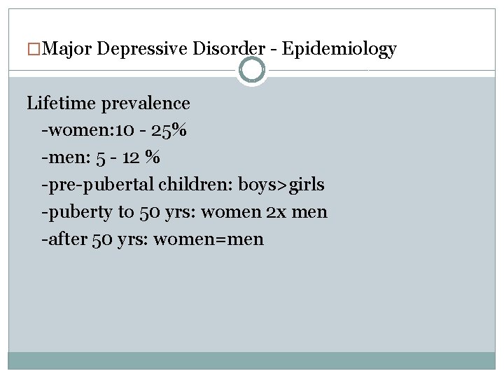 �Major Depressive Disorder - Epidemiology Lifetime prevalence -women: 10 - 25% -men: 5 -