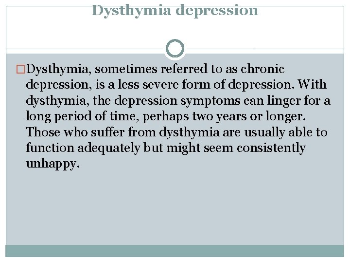 Dysthymia depression �Dysthymia, sometimes referred to as chronic depression, is a less severe form