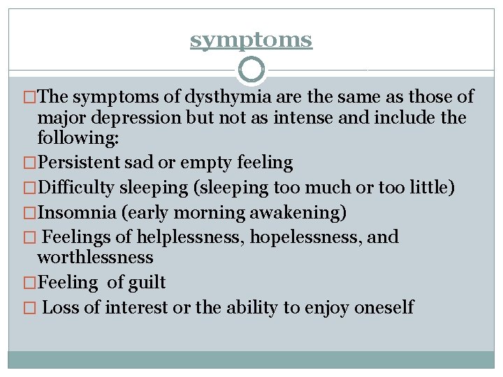 symptoms �The symptoms of dysthymia are the same as those of major depression but