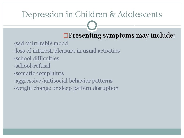 Depression in Children & Adolescents �Presenting symptoms may include: -sad or irritable mood -loss