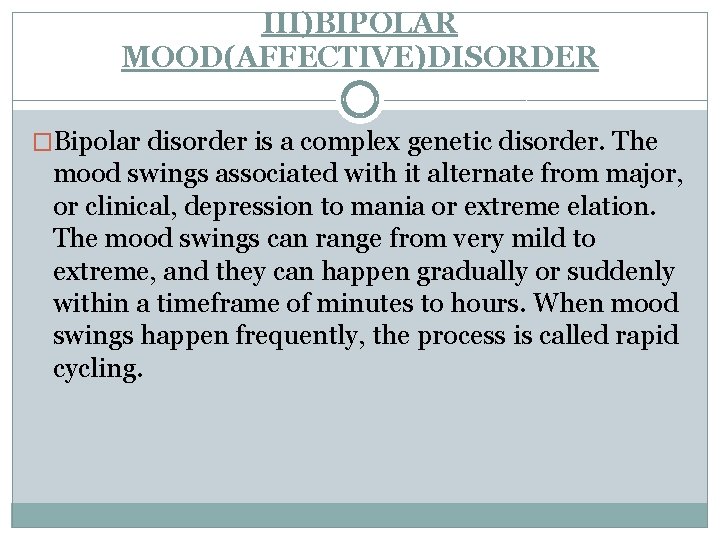 III)BIPOLAR MOOD(AFFECTIVE)DISORDER �Bipolar disorder is a complex genetic disorder. The mood swings associated with