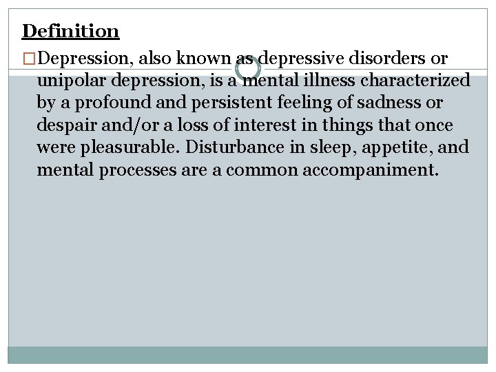 Definition �Depression, also known as depressive disorders or unipolar depression, is a mental illness