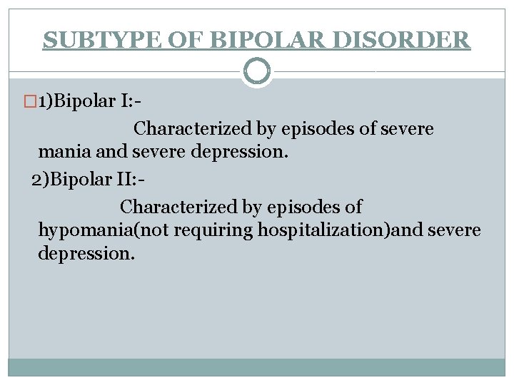 SUBTYPE OF BIPOLAR DISORDER � 1)Bipolar I: - Characterized by episodes of severe mania