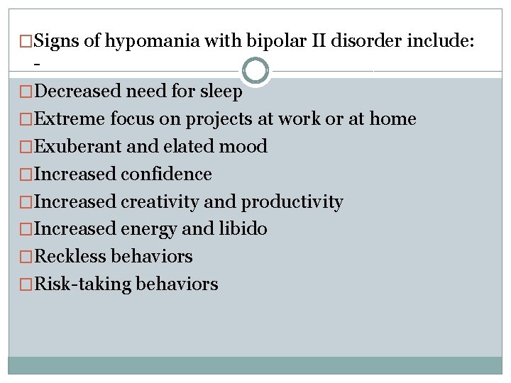 �Signs of hypomania with bipolar II disorder include: �Decreased need for sleep �Extreme focus