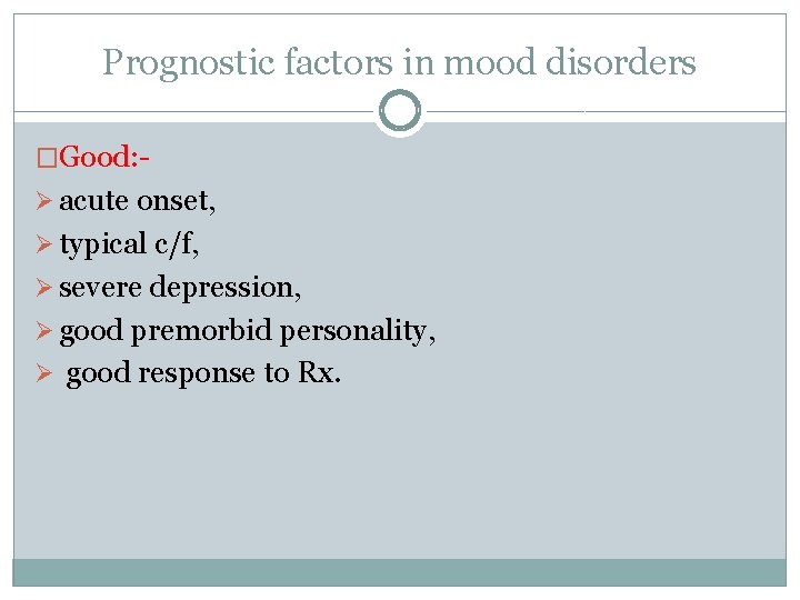 Prognostic factors in mood disorders �Good: Ø acute onset, Ø typical c/f, Ø severe