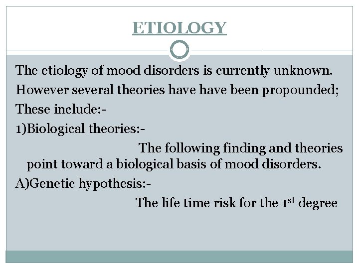 ETIOLOGY The etiology of mood disorders is currently unknown. However several theories have been