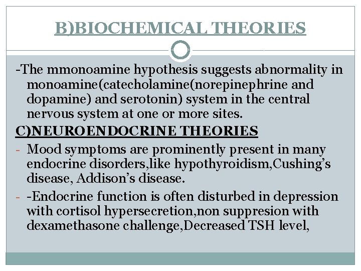 B)BIOCHEMICAL THEORIES -The mmonoamine hypothesis suggests abnormality in monoamine(catecholamine(norepinephrine and dopamine) and serotonin) system