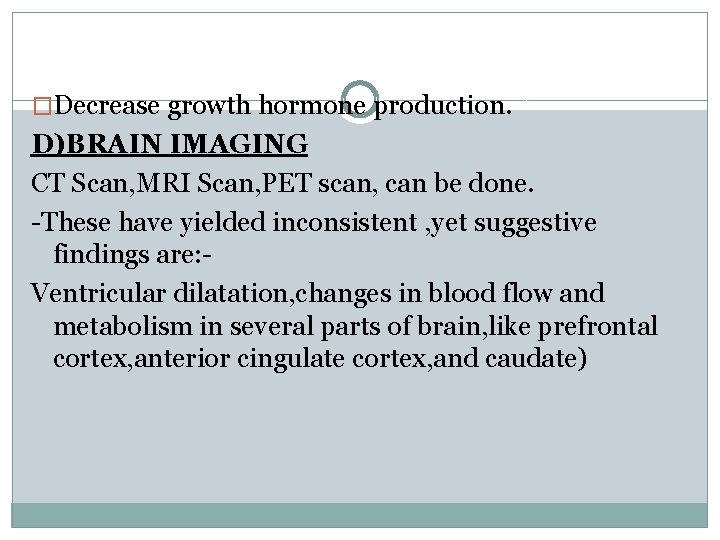 �Decrease growth hormone production. D)BRAIN IMAGING CT Scan, MRI Scan, PET scan, can be