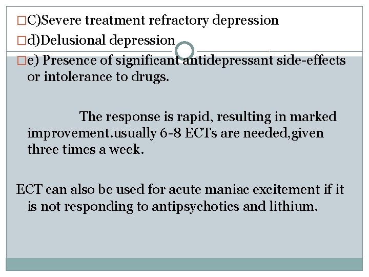�C)Severe treatment refractory depression �d)Delusional depression �e) Presence of significant antidepressant side-effects or intolerance