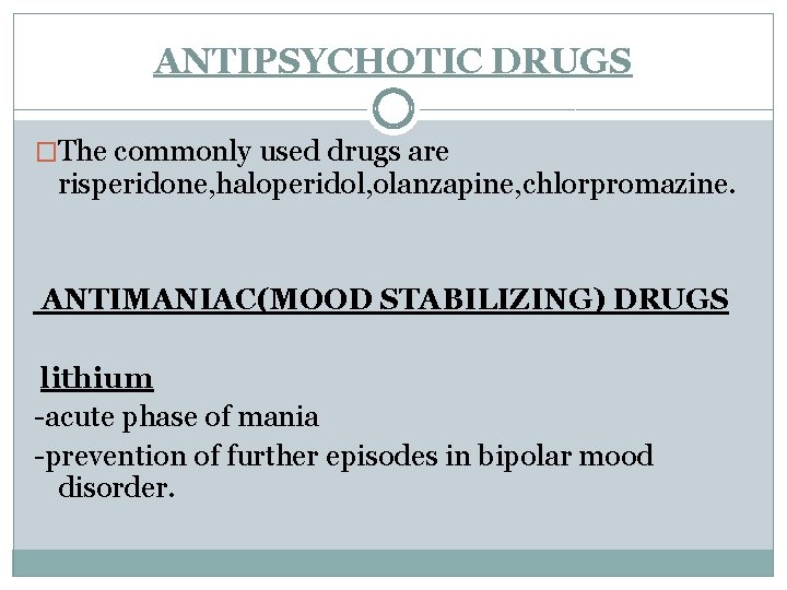 ANTIPSYCHOTIC DRUGS �The commonly used drugs are risperidone, haloperidol, olanzapine, chlorpromazine. ANTIMANIAC(MOOD STABILIZING) DRUGS