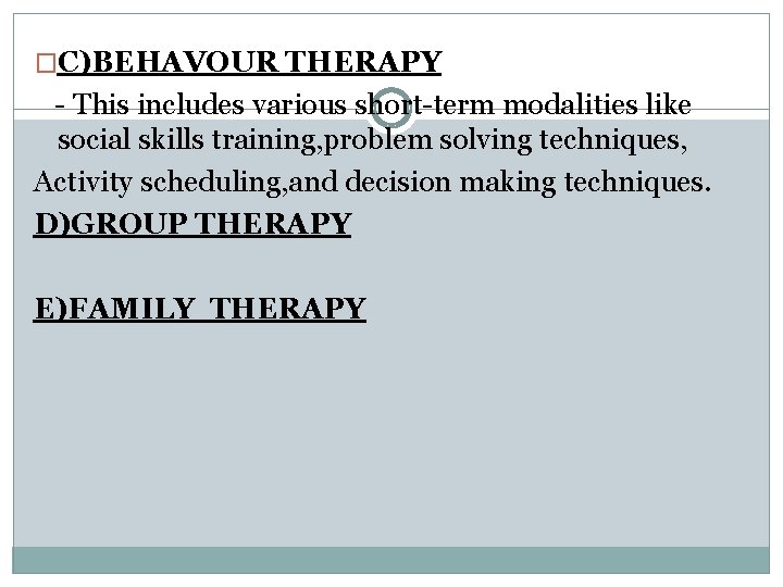 �C)BEHAVOUR THERAPY - This includes various short-term modalities like social skills training, problem solving