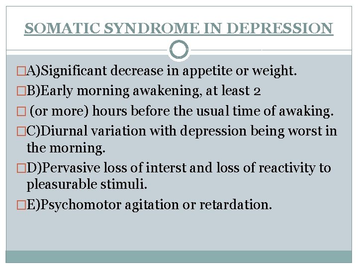 SOMATIC SYNDROME IN DEPRESSION �A)Significant decrease in appetite or weight. �B)Early morning awakening, at