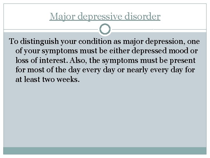 Major depressive disorder To distinguish your condition as major depression, one of your symptoms