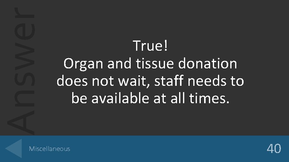 Answer True! Organ and tissue donation does not wait, staff needs to be available