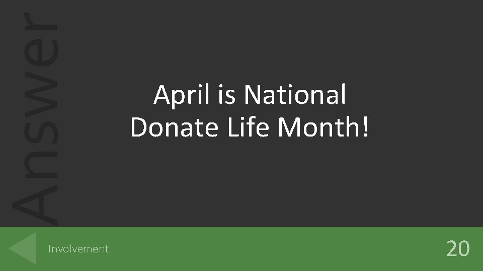 Answer Involvement April is National Donate Life Month! 20 