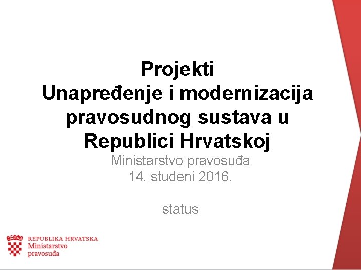 Projekti Unapređenje i modernizacija pravosudnog sustava u Republici Hrvatskoj Ministarstvo pravosuđa 14. studeni 2016.