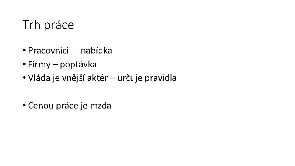 Trh práce • Pracovníci - nabídka • Firmy – poptávka • Vláda je vnější