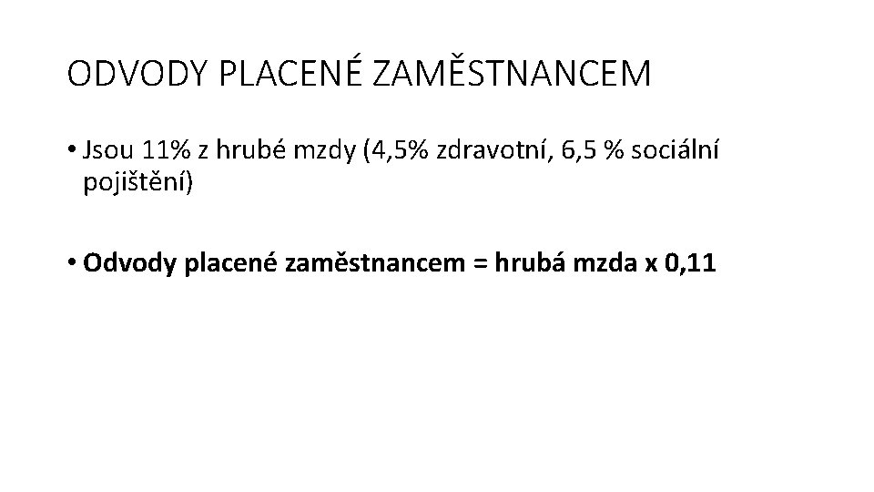 ODVODY PLACENÉ ZAMĚSTNANCEM • Jsou 11% z hrubé mzdy (4, 5% zdravotní, 6, 5