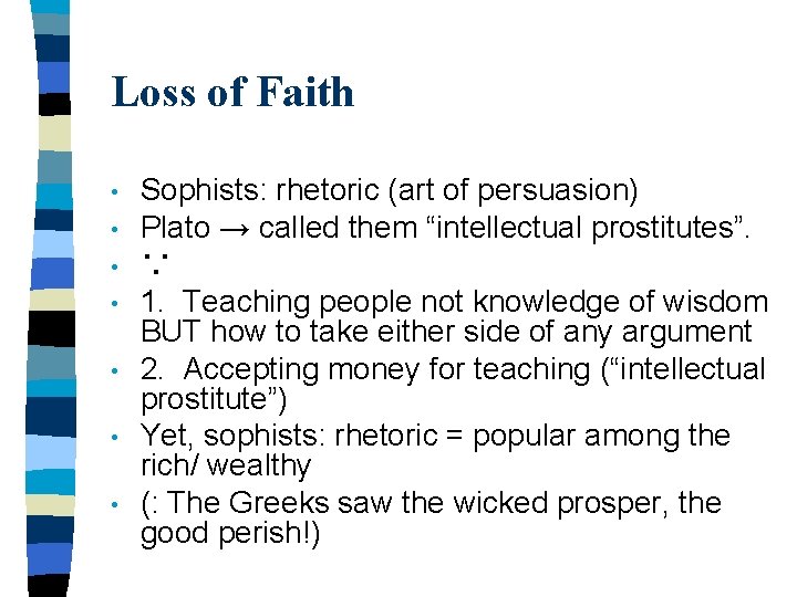 Loss of Faith • • Sophists: rhetoric (art of persuasion) Plato → called them