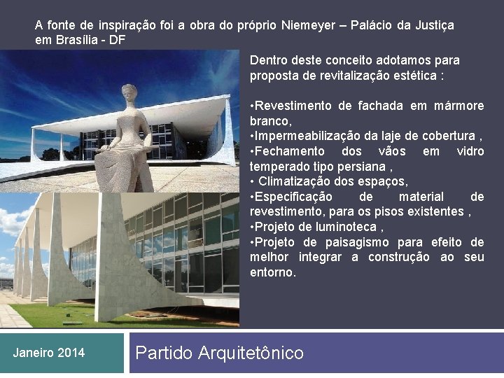 A fonte de inspiração foi a obra do próprio Niemeyer – Palácio da Justiça