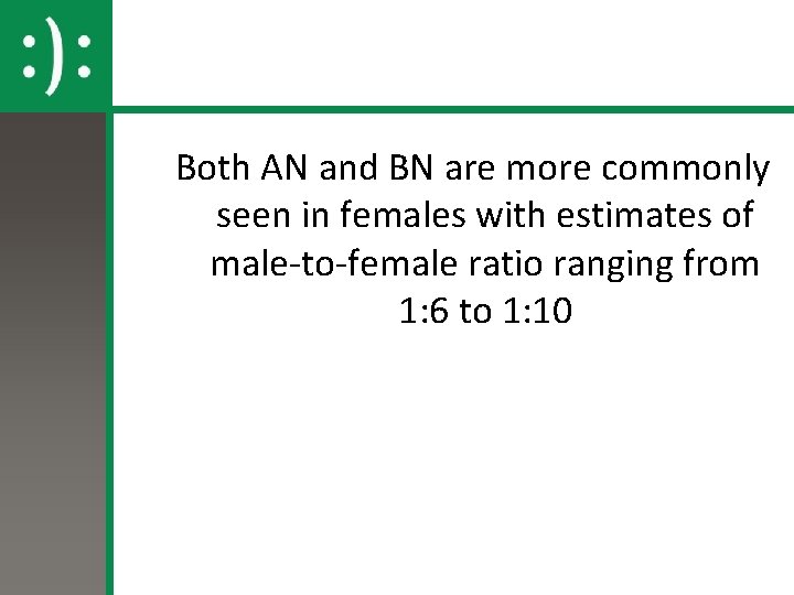 Both AN and BN are more commonly seen in females with estimates of male-to-female