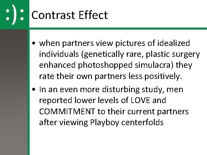 Contrast Effect • when partners view pictures of idealized individuals (genetically rare, plastic surgery