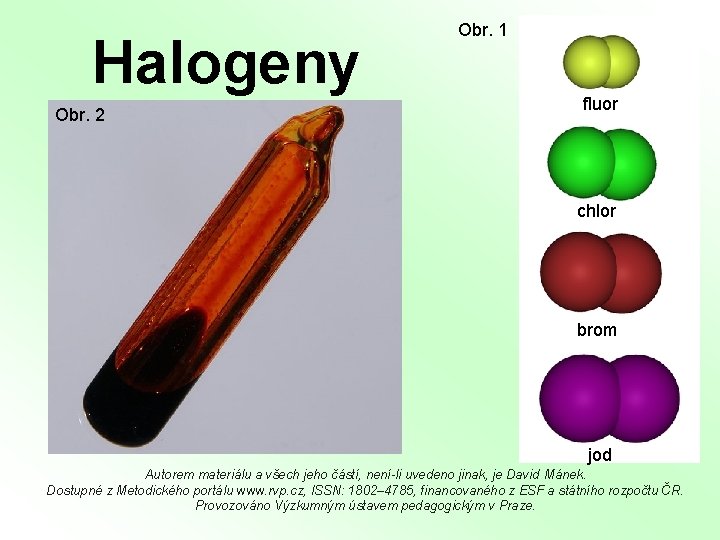 Halogeny Obr. 2 Obr. 1 fluor chlor brom jod Autorem materiálu a všech jeho