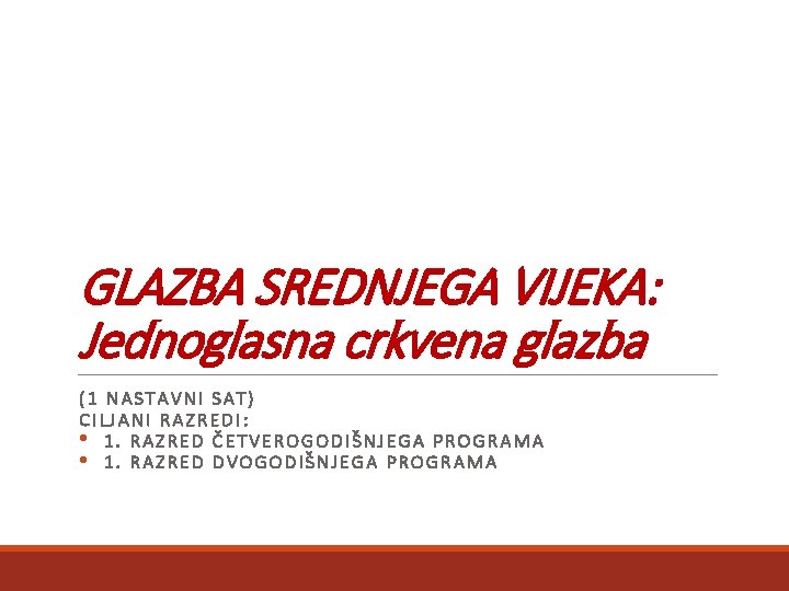 GLAZBA SREDNJEGA VIJEKA: Jednoglasna crkvena glazba (1 NASTAVNI SAT) CILJANI RAZREDI: • 1. RAZRED