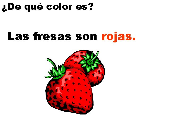 ¿De qué color es? Las fresas son rojas. 