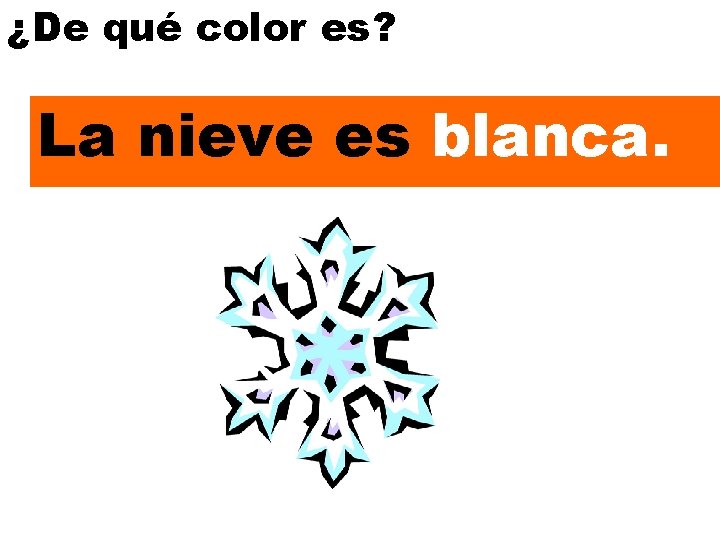 ¿De qué color es? La nieve es blanca. 