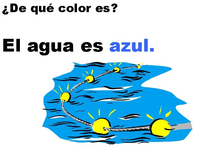 ¿De qué color es? El agua es azul. 