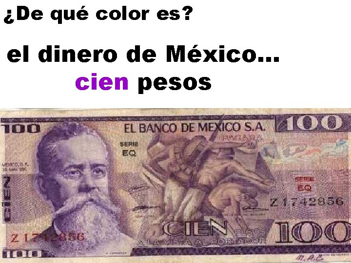 ¿De qué color es? el dinero de México. . . cien pesos 