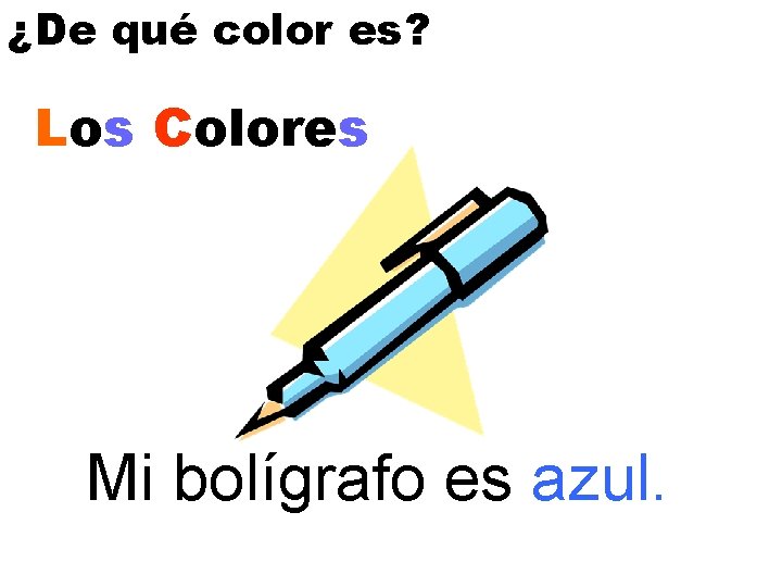 ¿De qué color es? Los Colores Mi bolígrafo es azul. 