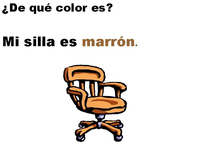 ¿De qué color es? Mi silla es marrón. 