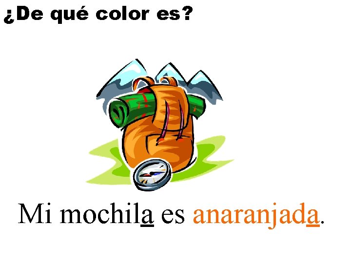 ¿De qué color es? Mi mochila es anaranjada. 