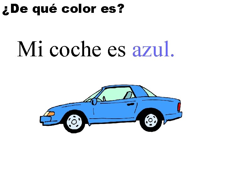 ¿De qué color es? Mi coche es azul. 