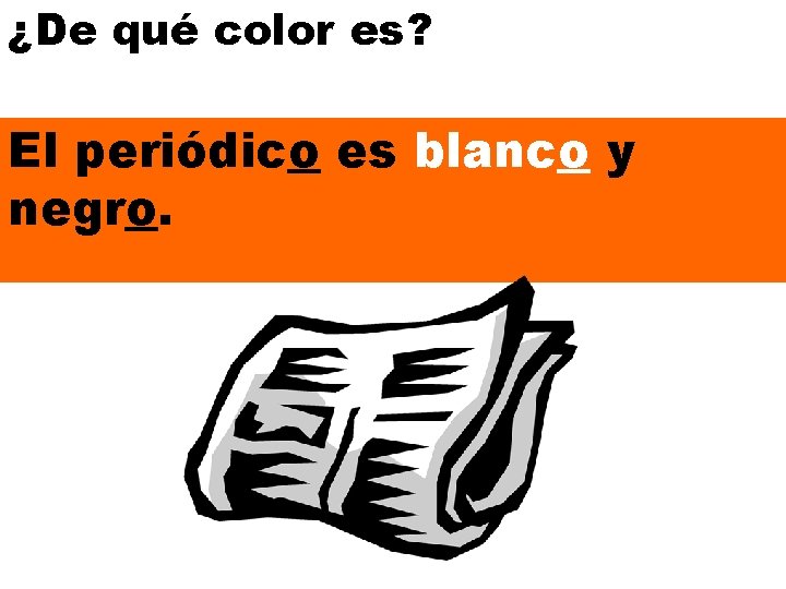 ¿De qué color es? El periódico es blanco y negro. 