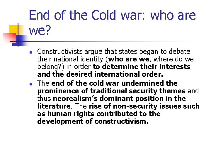 End of the Cold war: who are we? n n Constructivists argue that states
