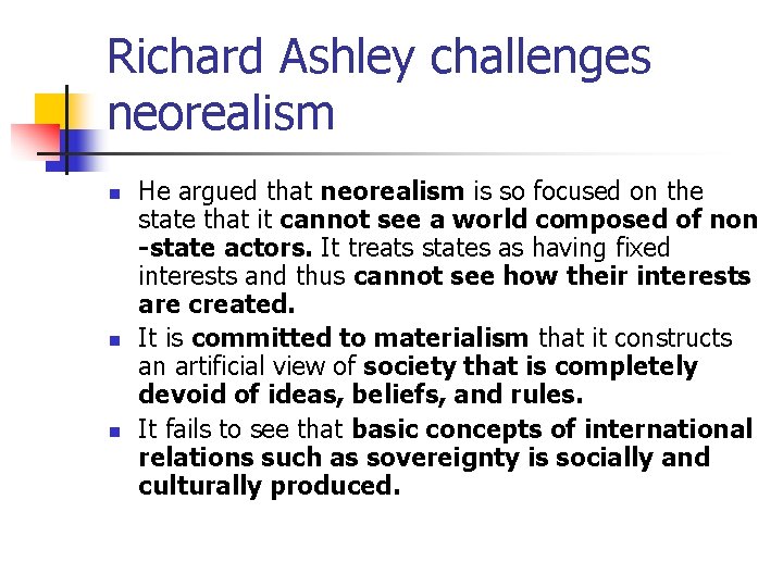 Richard Ashley challenges neorealism n n n He argued that neorealism is so focused