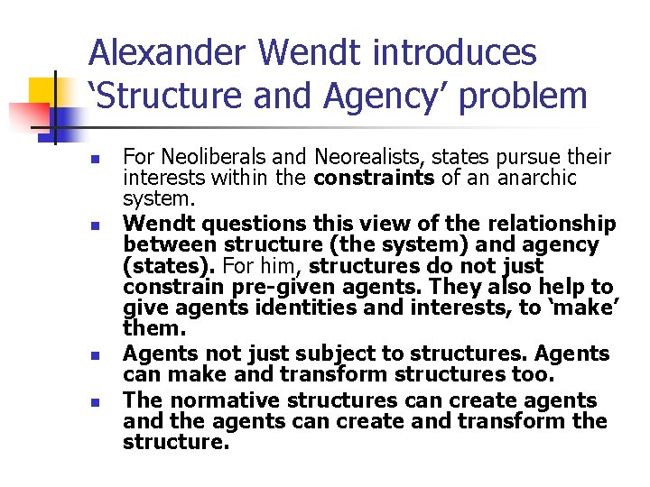 Alexander Wendt introduces ‘Structure and Agency’ problem n n For Neoliberals and Neorealists, states