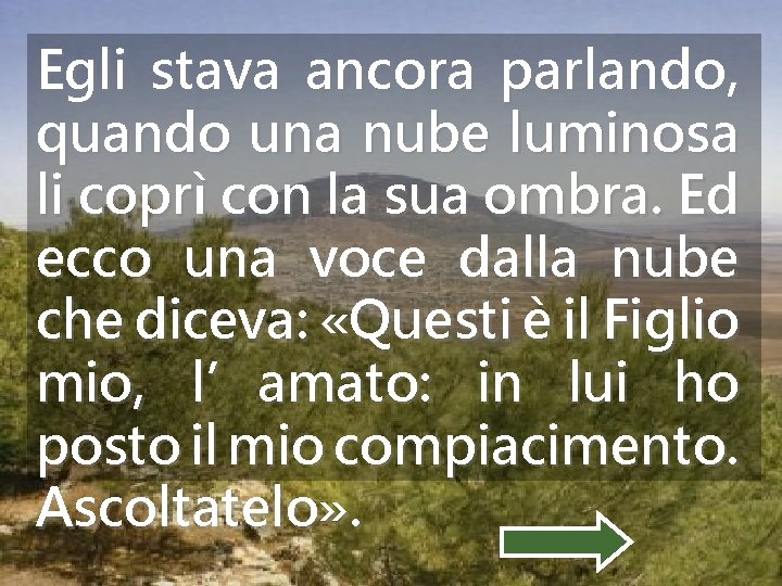 Egli stava ancora parlando, quando una nube luminosa li coprì con la sua ombra.